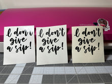 Load image into Gallery viewer, Vinyl Decal | I don&#39;t give a sip | Transfer Decal