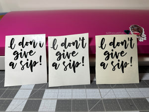 Vinyl Decal | I don't give a sip | Transfer Decal