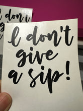 Load image into Gallery viewer, Vinyl Decal | I don&#39;t give a sip | Transfer Decal