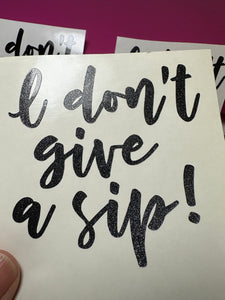 Vinyl Decal | I don't give a sip | Transfer Decal