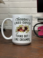 Load image into Gallery viewer, Drinkware Mug 15 oz White I thought I liked coffee turns out I like creamer